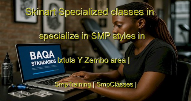 Skinart Specialized classes in specialize in SMP styles in Ixtula Y Zembo area | SmpTraining | SmpClasses | SkinartTraining-Mexico